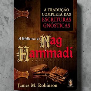 A Biblioteca de Nag Hammadi – A Tradução Completa das Escrituras Gnósticas