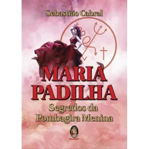Maria Padilha – Segredos da Pombagira Menina